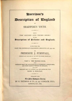 Description of England in Shakspere's youth : being the second and third books of his "Description of Britaine and England" ; from the first two editions of Holinshed's Chronicle, A. D. 1577, 1587. 1=No. 1 d. Gesamtreihe : With extracts from the autograph ms of Harrison's Chronologie, and from foreign writers on England