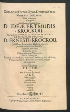 Coeloque Datur Quod Demitur Orbi Memoriae posthumae ideae virtutum Viraginis ultra sexum laudatissimae D. Ideae Ertmudis a Krockou ... D. Ernesti a Krockou, Iustissimo Brennorum Electore iubente Iustitiae Pomeranicae Praesidis Status Consiliarii ... Filiae