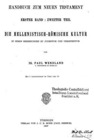 Die hellenistisch-römische Kultur in ihren Beziehungen zu Judentum und Christentum / von Paul Wendland
