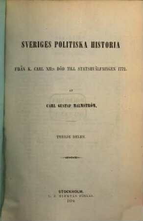 Sveriges politiska historia : från K. Carl XII: s död till statshvaelfningen 1772. 3