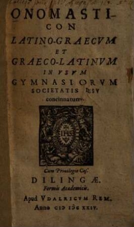 Onomasticon : con Latino-Graecum et Graeco-Latinum in usum gymnasiorum Societatis Iesu concinnatum