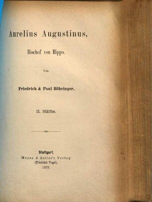 Die Kirche Christi und ihre Zeugen oder die Kirchengeschichte in Biographien, [1], 11. Bd., 2. Hälfte. Die Alte Kirche ; 11. Th.: Das vierte und fünfte Jahrhundert : Inhalt: Aurelius Augustinus, Bischof von Hippo. 2. Hälfte