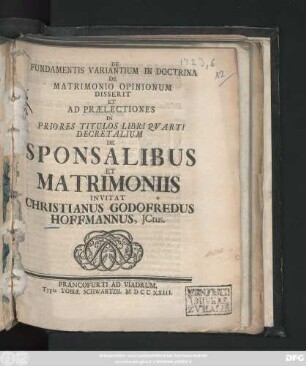 De Fundamentis Variantium In Doctrina De Matrimonio Opinionum Disserit Et Ad Prælectiones In Priores Titulos Libri Qvarti Decretalium De Sponsalibus Et Matrimoniis Invitat Christianus Godofredus Hoffmannus, Jctus