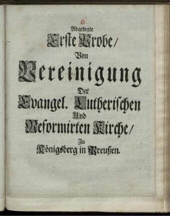 Abgelegte Erste Probe, Von Vereinigung Der Evangel. Lutherischen Und Reformirten Kirche, Zu Königsberg in Preußen