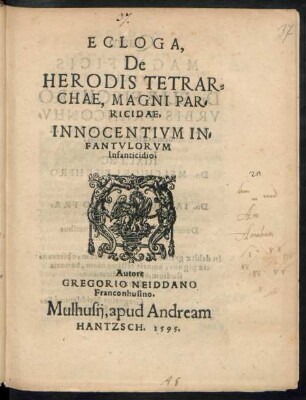 ECLOGA,|| De || HERODIS TETRAR=||CHAE, MAGNI PAR=||RICIDAE,|| INNOCENTIVM IN=||FANTVLORVM || Infanticidio.|| Autore || GREGORIO NEIDDANO || Franconhusino.||
