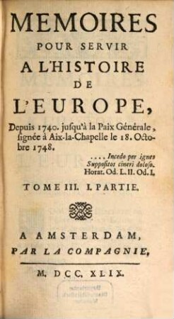 Mémoires pour servir à l'histoire de l'Europe depuis 1740 jusqu'a la Paix-générale. T. 3, P. 1 (1749)