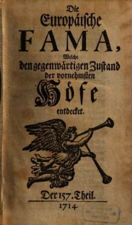 Die europäische Fama, welche den gegenwärtigen Zustand der vornehmsten Höfe entdecket. 157. 1714
