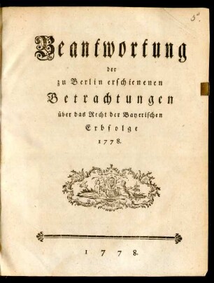 Beantwortung der zu Berlin erschienenen Betrachtungen über das Recht der Bayerischen Erbfolge 1778.
