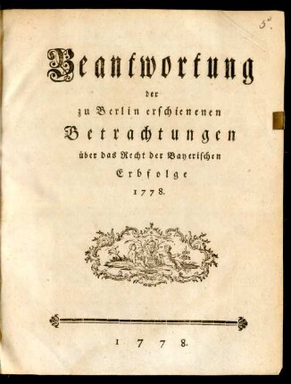 Beantwortung der zu Berlin erschienenen Betrachtungen über das Recht der Bayerischen Erbfolge 1778.