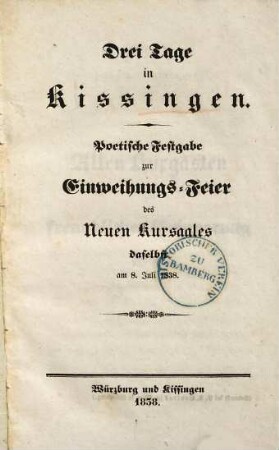 Drei Tage in Kissingen : poetische Festgabe zur Einweihungs-Feier des Neuen Kursaales daselbst am 8. Juli 1838