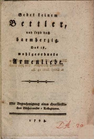 Gebet keinem Bettler, und seyd doch barmherzig : Das ist, wohlgeordnete Armenliebe