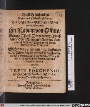 Christliche Leichpredigt Bey hochansehnlicher Leichbestattung Des ... Hn. Fabian von Ostaw ... : Welcher den 22. Jenner jetzt lauffenden 1645. Jahres ... selig entschlaffen/ und den 9. Mertz darauff in sein Adeliches Erbbegräbnüß der Tragheimischen Kirchen/ Christlich beygesetzet worden