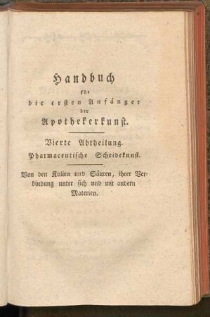 Vierte Abtheilung. Pharmaceutische cheidekunst. Von den Kalien und Säuren, ihre Verbindung unter sich und mit andern Materien