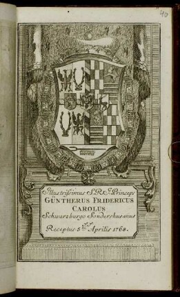 Illustrissimus S.R.I. Princeps Güntherus Fridericus Carolus Schwarzburgo Sondershusanus &c. &c. Receptus 5ta Aprilis 1768