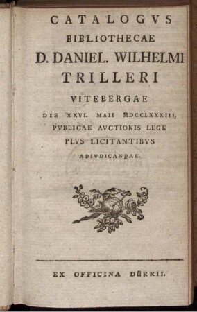 Catalogus Bibliothecae D. Daniel. Wilhelmi Trilleri : Vitebergae Die XXVI. Maii MDCCLXXXIII. Publicae Auctionis Lege Plus Licitantibus Adiudicandae