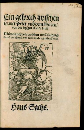 Ein gesprech zwischen || Sanct Peter vnd dem Herren/|| von der jetzigen Weldt lauff.|| Mehr ein gesprech zwischen eim Waldtbrů||der vñ eim Engel/ von dẽ heimlichen gericht Gottes.|| Hans Sachs.||
