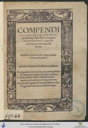 COMPENDIVM RHETORICES EX TVLLIano thesauro diductum ac concionatum, per Iacobum Locher Philomusum oratoriae professorem. Aptissima syntaxis de componendis Oratione funebri. ...