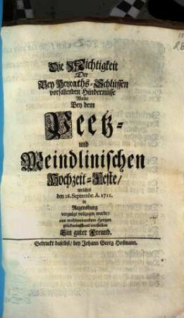 Die Nichtigkeit Der Bey Heyraths-Schlüssen vorfallenden Hindernüsse Wolte Bey dem Peetz- und Meindlinischen Hochzeit-Feste, welches den 28. Septembr. A. 1711. in Regensburg vergnügt vollzogen wurde, aus wohlmeinendem Hertzen glückwünschend vorstellen