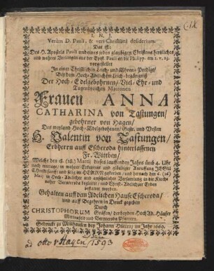 Verum D. Pauli, & veri Christiani desiderium. Das ist: Deß H. Apostels Pauli und eines jeden glaubigen Christens hertzliches und wahres Verlangen : aus der Epist. Pauli an die Philipp. am 1. v. 23. vorgestellet In einer Christlichen Leich- und Ehren-Predigt/ Bey dem Hoch-Adelichem Leich-begängniß Der ... Frauen Anna Catharina von Tastungen/ gebohrner von Hagen/ Des ... H. Valentin von Tastungen/ Erbherrn auff Escheroda hinterlassenen Fr. Wittben/ Welche den 18. (28.) Martii dieses lauffenden Jahrs ... gestorben/ und hernach den 6. (16) Maii ... in die Kirche naher Bernteroda begleitet/ und Christ-Adelich zur Erden bestattet worden