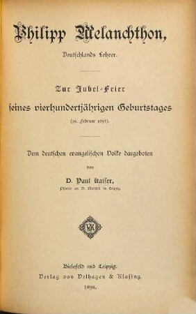 Philipp Melanchthon, Deutschlands Lehrer : zur Jubel-Feier seines vierhundertjährigen Geburtstagess (16. Februar 1897) ; dem deutschen evangelischen Volke dargeboten