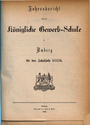 Jahresbericht über die Königliche Gewerb-Schule zu Amberg für das Schuljahr .... 1875/76 (1876)
