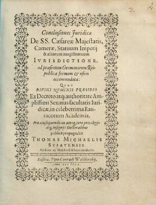 Conclusiones Juridicae De SS. Caesareae Majestatis, Camerae, Statuum Imperij, & aliorum magistratuum Ivrisdictione : ad praesentem Germanorum Reipublicae formam & usum accomodatae