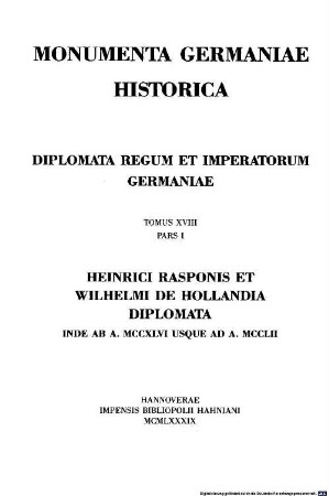 Monumenta Germaniae Historica, 18,1. Die Urkunden Heinrich Raspes und Wilhelms von Holland ; 1246 - 1252