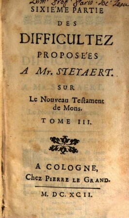 ... Partie Des Difficultez Proposées A Mr. Steyaert Docteur & Professeur en Theologie de la Faculté de Louvain ... Tome ..., 3. [Partie 6]