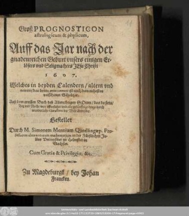 Groß Prognosticon astrologicum & physicum, Auff das Jar nach der gnadenreichen Geburt vnsers einigen Erlösers vnd Seligmachers Jesu Christi 1607. Welches in beyden Calendern/ altem vnd newem/ das dritte annus communis ist nach dem nehesten verschinen Schaltjar. ...