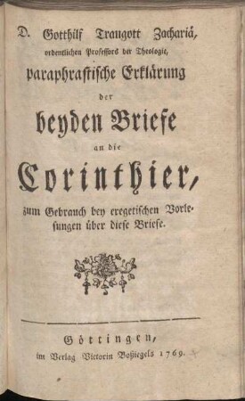 D. Gotthilf Traugott Zachariä, ordentlichen Professors der Theologie, paraphrastische Erklärung der beyden Briefe an die Corinthier : zum Gebrauch bey exegetischen Vorlesungen über diese Briefe