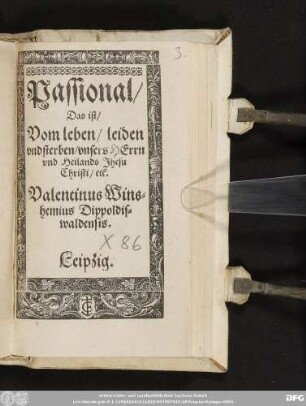 Passional/|| Das ist/|| Vom leben/ leiden || vnd sterben/ vnsers HErrn || vnd Heilands Jhesu || Christi/ etc.|| Valentinus Wins=||hemius Dippoldis=||waldensis.||