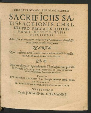 Disputationum Theologicarum De Sacrificiis Satisfactionis Christi Pro Peccatis Totius Mundi Praestitae, Typis Firmissimis Adversus recentiores Arianos seu Photinianos satisfactionem Christi omnem pernegantes Quarta : Quod antiqui inter sacrificiorum actus beneficia passionis Christi considerare soliti fuerint