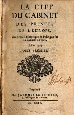 La clef du cabinet des princes de l'Europe ou recueil historique et politique sur les matières du temps : contenant aussi quelques nouvelles de littérature & autres remarques curieuses, 1. 1704