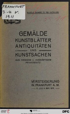 Nr. 788: Katalog / Rudolf Bangel: Versteigerung in Frankfurt a.M.: Verzeichnis der Gemälde, Kunstblätter, Antiquitäten u. Kunstsachen aus hiesigem und auswärtigem Privatbesitz : Versteigerung: Mittwoch und Donnerstag, den 3. und 4. Mai 1911 in Frankfurt a. M.