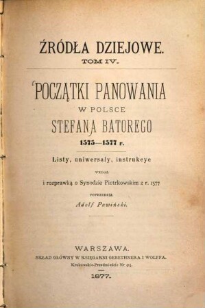 Początki panowania w Polsce Stefana Batorego 1575 - 1577 r. : listy, uniwersaty, instrukcye,