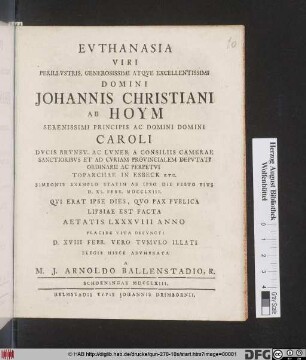 Evthanasia Viri Perillvstris, Generosissimi Atqve Excellentissimi Domini Johannis Christiani Ab Hoym ... Toparchae in Esbeck Etc. Simeonis Exemplo Statim Ab Ipso Die Festo Eivs D. XI. Febr. MDCCLXIII. Qvi Erat Ipse Dies, Qvo Pax Pvblica Lipsiae Est Facta Aetatis LXXXVIII Anno Placide Vita Defvncti D. XVIII Febr. Vero Tvmvlo Illati Elegis Hisce Advmbrata