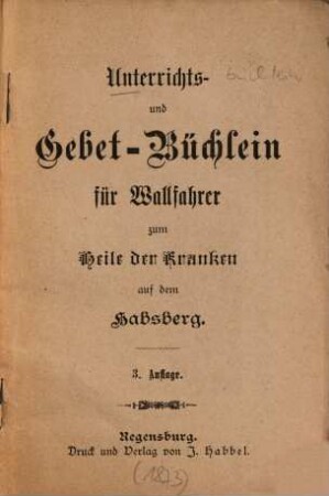 Unterrichts- und Gebet-Büchlein für Wallfahrer zum Heile der Kranken auf dem Habsberg