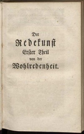Der Redekunst Erster Theil von der Wohlredenheit.