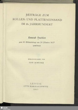 Beitraege zum Rollen- und Platteneinband im 16. Jahrhundert : Konrad Haebler zum 80. Geburtstage am 29. Okt. 1937 gewidmet