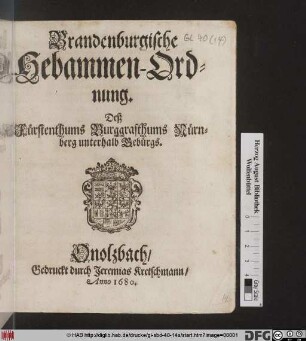 Brandenburgische Hebammen-Ordnung. Deß Fürstenthums Burggrafthums Nürnberg unterhalb Gebürgs : [Geben Onolzbach den 7. Januarii Anno 1680]