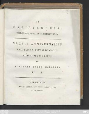 De Paliggenesia, Philosophvmena Et Theologvmena : Sacris Anniversariis Reditvs Ad Vitam Dominici A. I. S. MDCCLXII In Academia Ivlia Carolina P. P