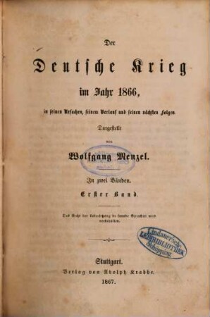Der Deutsche Krieg im Jahr 1866, in seinen Ursachen, seinem Verlauf und seinen nächsten Folgen : Dargestellt von Wolfgang Menzel. In zwei Bänden, 1