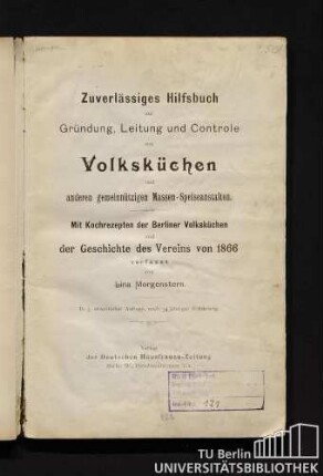 Zuverlässiges Hilfsbuch zur Gründung, Leitung und Controle von Volksküchen und anderen gemeinnützigen Massen-Speiseanstalten : mit Kochrezepten der Berliner Volksküchen und der Geschichte des Vereins von 1866