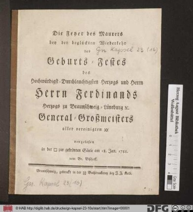 Die Feyer des Maurers bey der beglückten Wiederkehr des Geburts-Festes des Hochwürdigst-Durchlautigsten Herzogs und Herrn Herrn Ferdinands Herzogs zu Braunschweig-Lüneburg [et]c. General-Großmeisters ... vorgelesen in der [Loge] zur gekrönten Säule am 18. Jan. 1788.