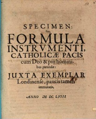 Specimen seu formula instrumenti, catholicae pacis cum Deo & piis hominibus parandae : iuxta exemplar Londinense, paucis tamen immutatis