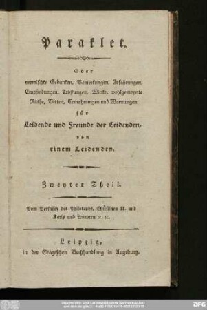 Zweyter Theil: Paraklet. Oder vermischte Gedanken, Bemerkungen, Erfahrungen, Empfindungen, Tröstungen, Winke wohlgemeynte Räthe, Bitten, Ermahnungen und Warnungen für Leidende und Freunde der Leidenden, von einem Leidenden