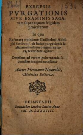 Exegesis purgationis sive examinis sagarum super aquam frigidam proiectarum : in qua refutata opinione Guilhelmi Adolphi Scribonii de huius purgationis & aliarum similium origine, natura & veritate agitur