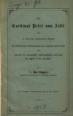 Der Cardinal Peter von Ailli und die beiden ihm zugeschriebenen Schriften "De difficultate reformationis in concilio universali" und "Monita de necessitate reformationis ecclesiae in capite et in membris"