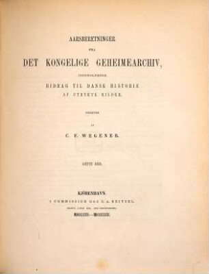 Aarsberetninger fra del Kongel. Geheimearchiv, indeholdende Bitrag til Dansk Historie af Utrykte Kilder, 6