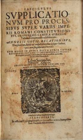 Fasciculus supplicationum pro processibus super variis Imperii Romani constitutionibus in supremo Camerae Spirensis tribunali impetrandis exhibitarum, annexis votis, relationibus ..., 2.